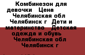 Комбинезон для девочки › Цена ­ 1 500 - Челябинская обл., Челябинск г. Дети и материнство » Детская одежда и обувь   . Челябинская обл.,Челябинск г.